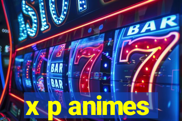 x p animes